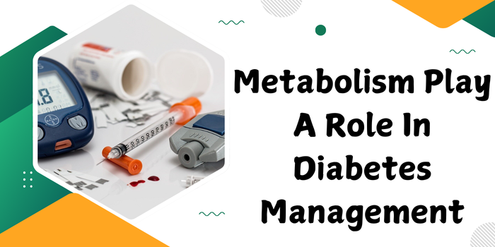 The Crucial Role of Metabolism in Diabetes Management